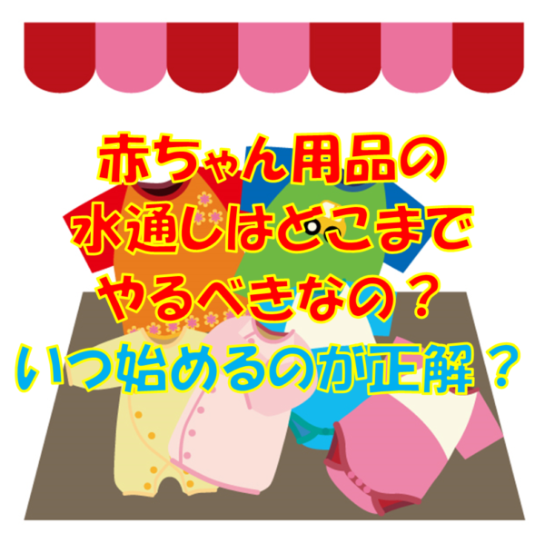 赤ちゃん用品の水通しはどこまでやるべきなの いつ始めるのが正解