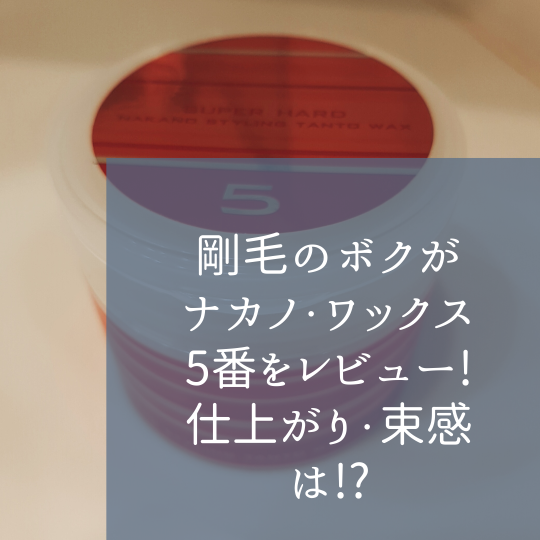 剛毛のボクがナカノ・ワックス5番をレビュー!仕上がり・束感は!?